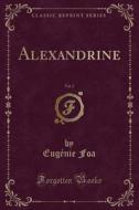 Alexandrine, Vol. 2 (classic Reprint) di Eugenie Foa edito da Forgotten Books