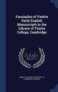 Facsimiles Of Twelve Early English Manuscripts In The Library Of Trinity College, Cambridge edito da Sagwan Press