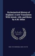 Ecclesiastical History Of England. A New Translation With Introd., Life, And Notes By A.m. Sellar edito da Sagwan Press
