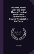 Potatoes, How To Grow And Show Them, A Practical Guide To The Cultivation And General Treatment Of The Potato di James Pink edito da Palala Press