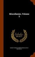 Miscellanies, Volume 2 di Baron Thomas Babington Macaula Macaulay edito da Arkose Press