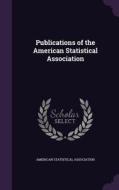 Publications Of The American Statistical Association di American Statistical Association edito da Palala Press