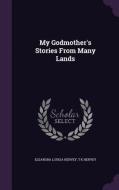 My Godmother's Stories From Many Lands di Eleanora Louisa Hervey, T K Hervey edito da Palala Press