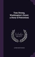 Tom Strong, Washington's Scout; A Story Of Patriotism di Alfred Bishop Mason edito da Palala Press