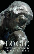 Logic - The Theory of Inquiry di John Dewey edito da SAERCHINGER PR
