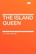 The Island Queen di R. M. Ballantyne edito da HardPress Publishing