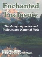 Enchanted Enclosure: The Army Engineers and Yellowstone National Park di Kenneth H. Baldwin, U. S. Army Corps of Engineers edito da INTL LAW & TAXATION PUBL