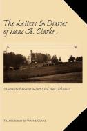 The Letters and Diaries of Isaac A. Clarke di Wayne Clark edito da Trafford Publishing
