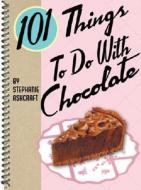 101 Things To Do With Chocolate di Stephanie Ashcraft edito da Gibbs M. Smith Inc