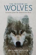 The Wisdom of Wolves: Lessons from the Sawtooth Pack di Jim Dutcher, Jamie Dutcher edito da NATL GEOGRAPHIC SOC