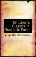 Children's Classics In Dramatic Form di Augusta Stevenson edito da Bibliolife