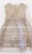 Inheritance: A Memoir of Genealogy, Paternity, and Love di Dani Shapiro edito da THORNDIKE PR