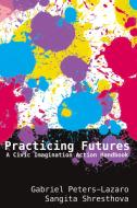Practicing Futures di Gabriel Peters-Lazaro, Sangita Shresthova edito da Peter Lang Publishing Inc
