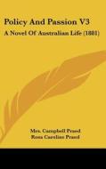 Policy and Passion V3: A Novel of Australian Life (1881) di Mrs Campbell Praed, Rosa Caroline Praed edito da Kessinger Publishing