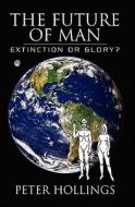 The Future of Man: Extinction or Glory? di Peter Hollings edito da Booksurge Publishing