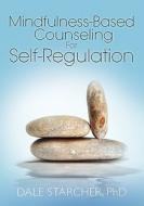 Mindfulness-Based Counseling for Self-Regulation di Dale Starcher Phd edito da Createspace