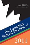 The Canadian Federal Election of 2011 di Jon H. Pammett, Christopher Dornan edito da DUNDURN PR LTD