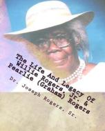 The Life and Legacy of Willie Rogers, Jr. & Pearlie (Graham) Rogers: The Linage of a Great and Prosperous Family di Joseph R. Rogers, Dr Joseph R. Rogers Sr edito da Createspace