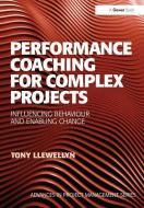 Performance Coaching for Complex Projects di Tony Llewellyn edito da Taylor & Francis Ltd