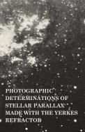Photographic Determinations of Stellar Parallax Made with the Yerkes Refractor di Frank Schlesinger edito da Grizzell Press