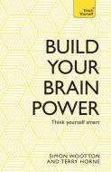 Build Your Brain Power: The Art of Smart Thinking di Simon Wootton, Terry Horne edito da TEACH YOURSELF