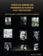 African American Pioneers in Science: Past and Present: Includes Brief Biographies, Scientific Laboratories, and Investigations di Monica L. Kelly edito da Createspace