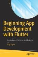 Beginning App Development with Flutter: Create Cross-Platform Mobile Apps di Rap Payne edito da APRESS