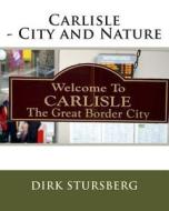 Carlisle - City and Nature di Dirk Stursberg edito da Createspace