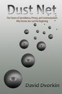 Dust Net: The Future of Surveillance, Privacy, and Communication: Why Drones Are Just the Beginning di David Dvorkin edito da Createspace