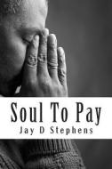 Soul to Pay: So, Shall I Add Tenfold Thereto di Jay D. Stephens Isd edito da Createspace