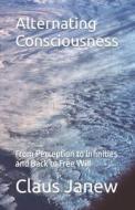 Alternating Consciousness: From Perception to Infinities and Back to Free Will di Claus Janew edito da Createspace