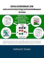Critical Path Methodology (CPM) and the Central Role It Plays in Project and Construction Management - The Tutorial: As a Stratgec and Tactical Planni di MR Anthony R. Stumpo Jr edito da Createspace