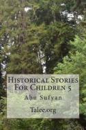 Historical Stories for Children 5: Abu Sufyan di Talee Org, Talee edito da Createspace