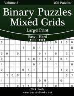 Binary Puzzles Mixed Grids Large Print - Easy to Hard - Volume 5 - 276 Puzzles di Nick Snels edito da Createspace