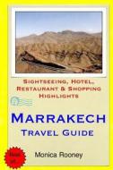 Marrakech Travel Guide: Sightseeing, Hotel, Restaurant & Shopping Highlights di Monica Rooney edito da Createspace