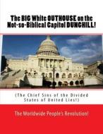 The Big White Outhouse on the Not So Biblical Capitol Dunghill!: The Chief Sins of the Divided States of United Lies! di MR Mark Revolutionary Twain Junior edito da Createspace