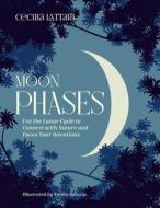 Moon Phases: Cultivate Your Wild Side Using the Moon and Its Stages di Cecilia Lattari edito da ANDREWS & MCMEEL