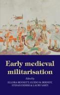 Early Medieval Militarisation edito da MANCHESTER UNIV PR