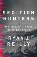 Sedition Hunters: How January 6th Broke the Justice System di Ryan J. Reilly edito da PUBLICAFFAIRS