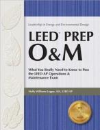LEED Prep O&M: What You Really Need to Know to Pass the LEED AP Operations & Maintenance Exam di Holly Williams Leppo edito da Professional Publications Inc
