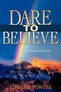 Dare to Believe di Edward Powell edito da XULON PR