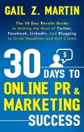 30 Days to Online PR & Marketing Success: The 30 Day Results Guide to Making the Most of Twitter, Facebook, LinkedIn, an di Gail Martin edito da CAREER PR