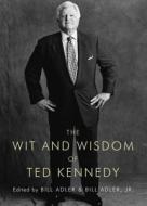 The Wit and Wisdom of Ted Kennedy: A Treasury of Reflections, Statements of Belief, and Calls to Action di Bill Adler edito da PEGASUS BOOKS
