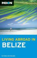 Moon Living Abroad in Belize (2nd ed) di Victoria Day-Wilson edito da Avalon Travel Publishing