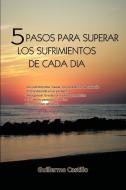 5 Pasos Para Superar Los Sufrimientos de Cada Dia di Guillermo Castillo edito da Palibrio