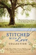 The Stitched with Love Collection: 9 Historical Courtships of Lives Pieced Together with Seamless Love di Tracey V. Bateman, Cathy Marie Hake, Andrea Boeshaar edito da Barbour Publishing