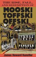 The Rise, Fall, and Redemption of Mooski Toffski Offski di James Howard Kunstler edito da Water Street Press