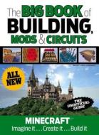 The Big Book of Building, Mods & Circuits: Minecraft(r)(TM) Imagine It . . . Create It . . . Build It di Triumph Books edito da Triumph Books (IL)