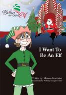 I Want To be An Elf di Monica Marcinco edito da Total Publishing And Media