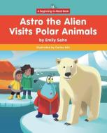 Astro the Alien Visits Polar Animals di Emily Sohn edito da NORWOOD HOUSE PR